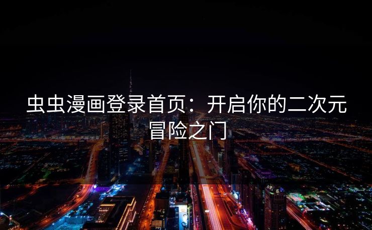 虫虫漫画登录首页：开启你的二次元冒险之门